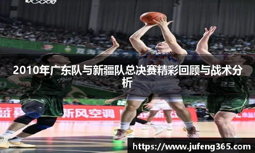 2010年广东队与新疆队总决赛精彩回顾与战术分析