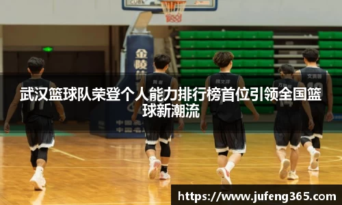 武汉篮球队荣登个人能力排行榜首位引领全国篮球新潮流